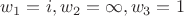 $w_1=i, w_2=\infty, w_3=1$