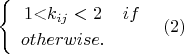 $$ \begin{cases} \begin{array}{cc} 1\text{<}k_{ij}<2 & if \: i=j,\\ 0<k_{ij}<1 & otherwise.\end{array}\end{cases}(2)$$
