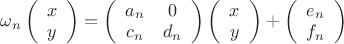 $\omega_n\left( \begin{array}{cc} x \\ y \end{array} \right)=\left( \begin{array}{cc} a_n & 0 \\ c_n & d_n \end{array} \right)\left( \begin{array}{cc} x \\ y \end{array} \right)+\left( \begin{array}{cc} e_n \\ f_n \end{array} \right)$