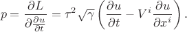 $$
p = \frac{\partial L}{\partial \frac{\partial u}{\partial t}} = \tau^2 \sqrt{\gamma} \left( \frac{\partial u}{\partial t} - V^i \frac{\partial u}{\partial x^{i}} \right).
$$
