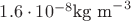$1.6\cdot 10^{-8} \text{kg m}^{-3}$