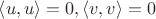 $\left<u,u\right> = 0, \left<v,v\right> = 0$