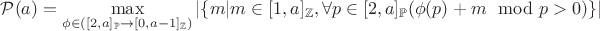 $\mathcal{P}(a)=\max\limits_{\phi\in([2,a]_{\mathbb{P}}\to [0,a-1]_{\mathbb{Z}})}\left|\{m|m\in[1,a]_{\mathbb{Z}},\forall p\in [2,a]_{\mathbb{P}}(\phi(p)+m\mod p>0)\}\right|$