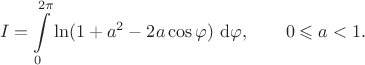 $$
I = \int \limits_0^{2 \pi} \ln (1 + a^2 - 2 a \cos \varphi) \ \mathrm d \varphi, \qquad 0 \leqslant a < 1.
$$