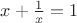 $x+\frac{1}{x}=1$
