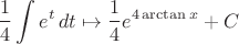 $$\dfrac{1}{4}\int{e^t}\,dt\mapsto \dfrac {1}{4}e^{4\arctan x}+C$$