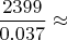 $\dfrac{2399}{0.037}\approx$