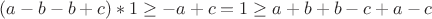 $(a - b - b + c)*1 \geq - a + c = 1 \geq a + b + b - c + a - c$
