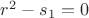 $r^2 - s_1 = 0$