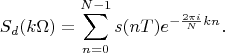 $$S_d(k\Omega)=\sum\limits_{n=0}^{N-1}s(nT)e^{-\frac {2\pi i} N kn}.$$