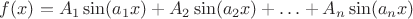 $f(x)=A_1 \sin(a_1 x)+A_2\sin(a_2x)+\ldots+A_n \sin(a_nx)$