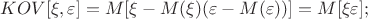 $KOV[\xi,\varepsilon]=M[\xi-M(\xi)(\varepsilon-M(\varepsilon))]=M[\xi\varepsilon];