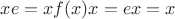 $xe = xf(x)x = ex = x$