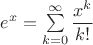 $e^x=\sum\limits_{k=0}^\infty \dfrac{x^k}{k!}$