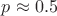 $p\approx 0.5$