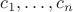 $c_1,\dots ,c_n$