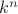 $% MathType!MTEF!2!1!+-
% feaagKart1ev2aaatCvAUfeBSjuyZL2yd9gzLbvyNv2CaerbuLwBLn
% hiov2DGi1BTfMBaeXatLxBI9gBaerbd9wDYLwzYbItLDharqqtubsr
% 4rNCHbGeaGqipv0Je9sqqrpepC0xbbL8F4rqqrFfpeea0xe9Lq-Jc9
% vqaqpepm0xbba9pwe9Q8fs0-yqaqpepae9pg0FirpepeKkFr0xfr-x
% fr-xb9adbaqaaeGaciGaaiaabeqaamaabaabaaGcbaGaam4AamaaCa
% aaleqabaGaamOBaaaaaaa!3826!
\[{{k^n}}\]$