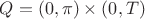 $Q = (0, \pi)\times (0,T)$