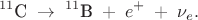 $${}^{11}\hbox{C}\;\to\;^{11}\hbox{B}\;+\;e^+\;+\;\nu_e.$$