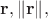 $\mathbf{r},\|\mathbf{r}\|,$