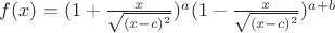 $f(x) = (1+\frac{x}{\sqrt{(x-c)^2}})^a (1-\frac{x}{\sqrt{(x-c)^2}})^{a+b}$ $f(x) = (1+\frac{x}{\sqrt{(x-c)^2}})^a (1-\frac{x}{\sqrt{(x-c)^2}})^{a+b}$