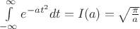 $ \int\limits_{-\infty}^{\infty} e^{-at^2} dt=I(a)=\sqrt{\frac{{\pi}}{a}}$
