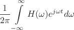 $$\frac{1}{2\pi}\int\limits_{-\infty}^{\infty}H(\omega)e^{j\omega t}d\omega$$