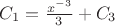 $C_1=\frac{x^{-3}}{3}+C_3$
