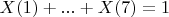 $X(1)+...+X(7)=1$