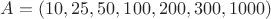 $A=(10, 25, 50, 100, 200, 300, 1000)$