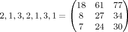 $2,1,3,2,1,3,1=\begin{pmatrix}
18 & 61 & 77\\ 
8 & 27 & 34\\ 
7 & 24 & 30
\end{pmatrix}$