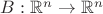 $B: \mathbb{R}^n  \to \mathbb{R}^n$