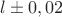 $l \pm 0,02$