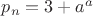 $p_n=3+a^a$