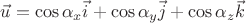 $\vec{u}=\cos\alpha_{x}\vec{i}+\cos\alpha_{y}\vec{j}+\cos\alpha_{z}\vec{k}$