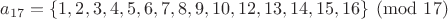 $a_{17}=\{1,2,3,4,5,6,7,8,9,10,12,13,14,15,16\}\pmod{17}$