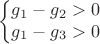 $$
\left\{\begin{matrix}
g_1-g_2>0\\ 
g_1-g_3>0 
\end{matrix}\right.
$$