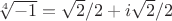 $\sqrt [4] {-1} = \sqrt{2}/2+i\sqrt{2}/2$