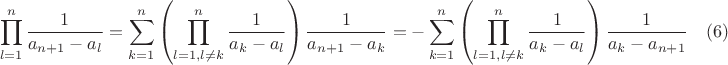 $$\prod\limits_{l=1}^{n}\frac{1}{a_{n+1}-a_l}=\sum\limits_{k=1}^{n}\left(\prod\limits_{l=1,l\ne k}^{n}\frac{1}{a_k-a_l}\right)\frac{1}{a_{n+1}-a_k}=-\sum\limits_{k=1}^{n}\left(\prod\limits_{l=1,l\ne k}^{n}\frac{1}{a_k-a_l}\right)\frac{1}{a_k-a_{n+1}} \quad (6)$$