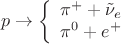 $$
p \to \left\{ 
\begin{array}{c}
\pi^++\tilde{\nu}_e \\
\pi^0+e^+ \\
\end{array}
$$