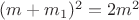 $(m+m_1)^2=2m^2$