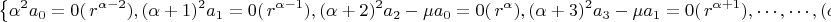 $$
\eqalign{
  & \left\{ {\matrix{
   {\alpha ^2 a_0  = 0 (\,r^{\alpha  - 2} )}    ,  \cr 
   {(\alpha  + 1)^2 a_1  = 0  (\,r^{\alpha  - 1} )}     ,\cr 
   {(\alpha  + 2)^2 a_2  - \mu a_0  = 0  (\,r^\alpha  )}  ,  \cr 
   {(\alpha  + 3)^2 a_3  - \mu a_1  = 0   (\,r^{\alpha  + 1} )}  ,  \cr 
    \cdots    \cr ,
    \cdots    \cr ,
   {(\alpha  + l)^2 a_l  - \mu a_{l - 2}  = 0}   ,\cr 
   {(l = 2,3,...)} , \cr  

 } } \right.  \cr 
  &  \cr} 
$$