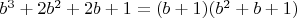 $b^3+2b^2+2b+1=(b+1)(b^2+b+1)$