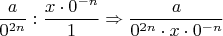 $\dfrac{a}{0^{2n}}:\dfrac{x\cdot 0^{-n}}{1}\Rightarrow \dfrac{a}{0^{2n}\cdot x\cdot 0^{-n}}$