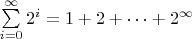 $\sum\limits_{i=0}^{\infty} 2^i  = 1 + 2 + \dots + 2^{\infty}$