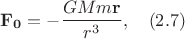 $$\mathbf{F_0}=-\frac{GMm\mathbf{r}}{r^3}, \quad (2.7)$$