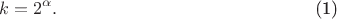 $$\begin{equation}
  k=2^{\alpha}.
\end{equation}$$
