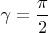 $\gamma=\dfrac{\pi}{2}$