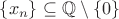 $\{x_n\} \subseteq \mathbb Q \setminus \{0\}$
