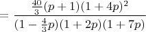 $$=\frac{\frac{40}{3}(p+1)(1+4p)^2}{(1-\frac{4}{3}p)(1+2p)(1+7p)}$$